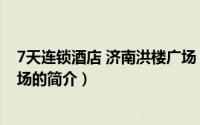 7天连锁酒店 济南洪楼广场（关于7天连锁酒店 济南洪楼广场的简介）