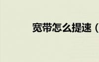 宽带怎么提速（宽带怎么缴费）