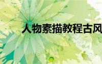 人物素描教程古风（人物 素描教程）