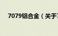 7079铝合金（关于7079铝合金的简介）