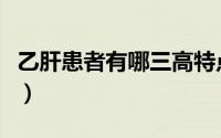 乙肝患者有哪三高特点（乙肝患者有哪些症状）