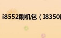 i8552刷机包（I8350刷机8558wp7.8教程）
