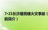 7·21长沙居民楼火灾事故（关于7·21长沙居民楼火灾事故的简介）