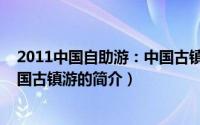 2011中国自助游：中国古镇游（关于2011中国自助游：中国古镇游的简介）