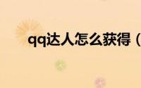 qq达人怎么获得（qq达人怎么关闭）