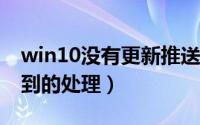 win10没有更新推送（WIN10更新推送没收到的处理）