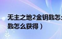 无主之地2金钥匙怎么使用（无主之地2金钥匙怎么获得）