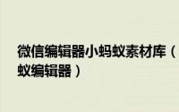 微信编辑器小蚂蚁素材库（微信编辑器新手使用教程-小蚂蚁编辑器）