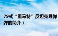 79式“重马特”反坦克导弹（关于79式“重马特”反坦克导弹的简介）