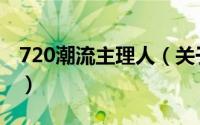 720潮流主理人（关于720潮流主理人的简介）
