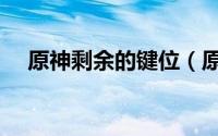 原神剩余的键位（原神剩余的键纹在哪）