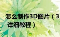 怎么制作3D图片（3DS乐趣教你制作3D图片 详细教程）