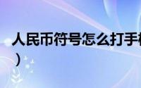 人民币符号怎么打手机（人民币符号怎么填写）