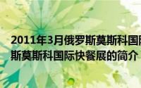 2011年3月俄罗斯莫斯科国际快餐展（关于2011年3月俄罗斯莫斯科国际快餐展的简介）