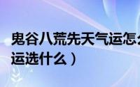 鬼谷八荒先天气运怎么解锁（鬼谷八荒先天气运选什么）