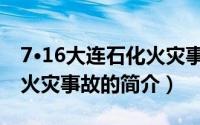 7·16大连石化火灾事故（关于7·16大连石化火灾事故的简介）