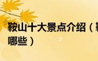 鞍山十大景点介绍（鞍山周边十大风景名胜有哪些）