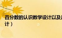 百分数的认识教学设计以及反思（《百分数的认识》教学设计）