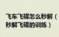 飞车飞碟怎么秒解（QQ飞车手游中如何进行秒解飞碟的训练）