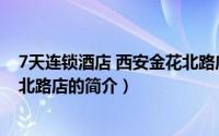 7天连锁酒店 西安金花北路店（关于7天连锁酒店 西安金花北路店的简介）