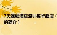 7天连锁酒店深圳福华路店（关于7天连锁酒店深圳福华路店的简介）