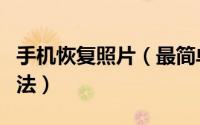 手机恢复照片（最简单的几种手机照片恢复方法）