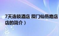 7天连锁酒店 厦门仙岳路店（关于7天连锁酒店 厦门仙岳路店的简介）