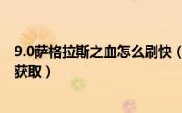 9.0萨格拉斯之血怎么刷快（魔兽世界7.0萨格拉斯之血怎么获取）