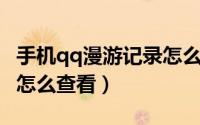 手机qq漫游记录怎么恢复（手机QQ漫游记录怎么查看）