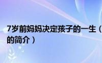 7岁前妈妈决定孩子的一生（关于7岁前妈妈决定孩子的一生的简介）