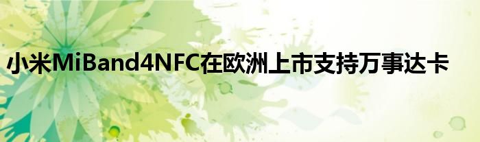 小米MiBand4NFC在欧洲上市支持万事达卡