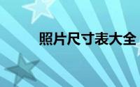 照片尺寸表大全（照片尺寸大全）