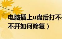 电脑插上u盘后打不开u盘（U盘插入电脑打不开如何修复）