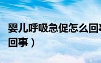 婴儿呼吸急促怎么回事啊（婴儿呼吸急促怎么回事）