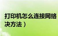 打印机怎么连接网络（怎样连接网络打印机解决方法）