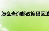 怎么查询邮政编码区域（怎么查询邮政编码）