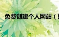 免费创建个人网站（如何建个人免费网站）