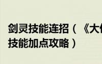 剑灵技能连招（《大侠传》灵剑招式搭配排序技能加点攻略）