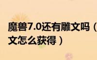 魔兽7.0还有雕文吗（魔兽世界7.0各职业小雕文怎么获得）
