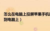 怎么在电脑上投屏苹果手机屏幕（苹果手机的屏幕如何投屏到电脑上）