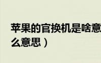 苹果的官换机是啥意思（iphone官换机是什么意思）