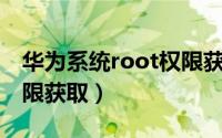 华为系统root权限获取（华为c8650 root权限获取）