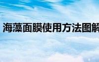 海藻面膜使用方法图解（海藻面膜使用方法）
