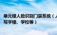 单元楼人脸识别门禁系统（人脸识别通道闸应用大厦、酒店、写字楼、学校等）