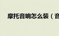 摩托音响怎么装（音响摩机技术与技巧）