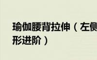 瑜伽腰背拉伸（左侧侧腰拉伸_瑜伽  腰腹塑形进阶）