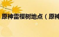 原神雷樱树地点（原神五棵雷樱树位置在哪）