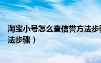 淘宝小号怎么查信誉方法步骤视频（淘宝小号怎么查信誉方法步骤）