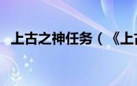 上古之神任务（《上古传说》任务全攻略）