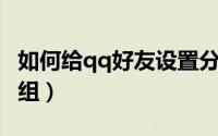如何给qq好友设置分组（QQ好友如何设置分组）